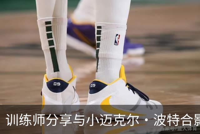 训练师分享与小迈克尔·波特合影，称其为顶尖射手